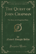 The Quest of John Chapman: The Story of a Forgotten Hero (Classic Reprint)