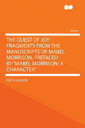 The Quest of Joy: Fragments From the Manuscripts of Mabel Morrison, Prefaced by "Mabel Morrison: a Character"