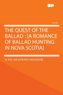 The Quest of the Ballad: [A Romance of Ballad Hunting in Nova Scotia]