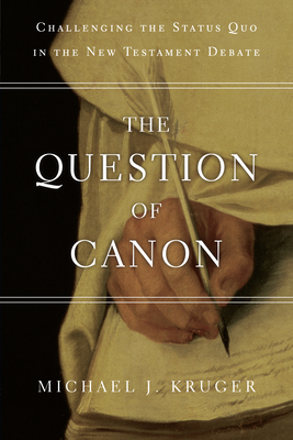 The Question of Canon: Challenging the Status Quo in the New Testament Debate - Kruger, Michael J
