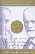 The Question of God: C.S. Lewis and Sigmund Freud Debate God, Love, Sex, and the Meaning of Life - Nicholi, Armand M, Jr., M.D.