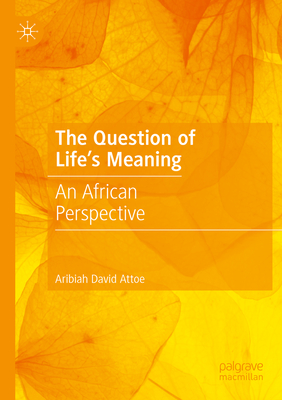 The Question of Life's Meaning: An African Perspective - Attoe, Aribiah David