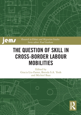 The Question of Skill in Cross-Border Labour Mobilities - Liu-Farrer, Gracia (Editor), and Yeoh, Brenda S a (Editor), and Baas, Michiel (Editor)