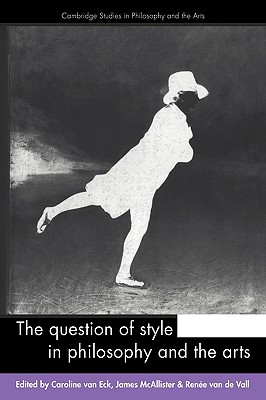 The Question of Style in Philosophy and the Arts - Eck, Caroline van (Editor), and McAllister, James (Editor), and Vall, Rene van de (Editor)