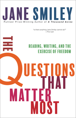 The Questions That Matter Most: Reading, Writing, and the Exercise of Freedom - Smiley, Jane