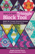 The Quick & Easy Triangle Block Tool: Make 100 Triangle, Diamond & Hexagon Blocks in 4 Sizes with Project Ideas; Packed with Hints, Tips & Tricks; Simple Cutting Charts, Helpful Reference Tables