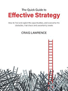 The Quick Guide to Effective Strategy: How to find and exploit the opportunities, and overcome the obstacles, that chaos and uncertainty create