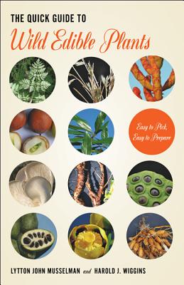 The Quick Guide to Wild Edible Plants: Easy to Pick, Easy to Prepare - Musselman, Lytton John, and Wiggins, Harold J.