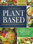 The Quick Plant Based Cookbook For Busy People: Tasty and Mouth-Watering Recipes For Beginners On Plant Based Diet