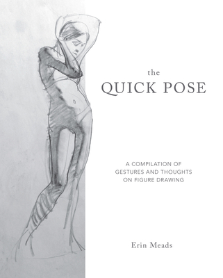The Quick Pose: A Compilation of Gestures and Thoughts on Figure Drawing - Meads, Erin