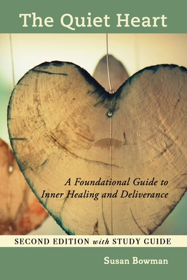 The Quiet Heart: A Foundational Guide to Inner Healing and Deliverance, Second Edition with Study Guide - Bowman, Susan