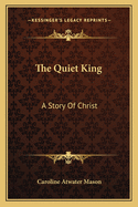 The Quiet King: A Story Of Christ