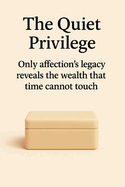 The Quiet Privilege: Only affection's legacy reveals the wealth that time cannot touch