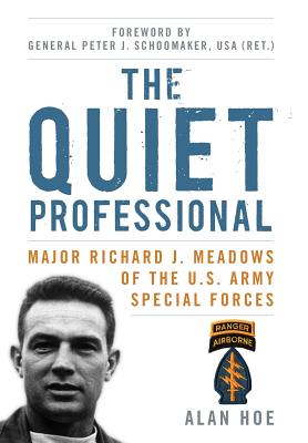 The Quiet Professional: Major Richard J. Meadows of the U.S. Army Special Forces - Hoe, Alan, and Schoomaker, Peter J, General (Foreword by)