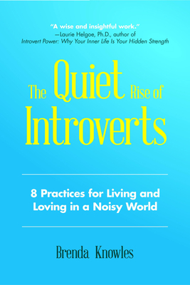 The Quiet Rise of Introverts: 8 Practices for Living and Loving in a Noisy World (Quietude and Relationships) - Knowles, Brenda
