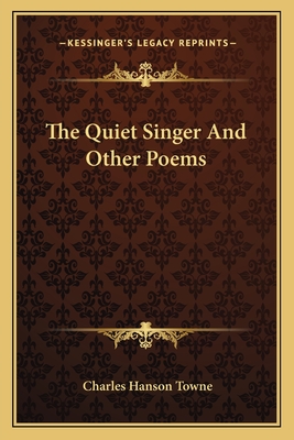 The Quiet Singer: And Other Poems - Towne, Charles Hanson