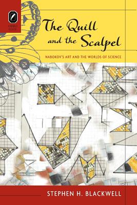 The Quill and the Scalpel: Nabokov's Art and the Worlds of Science - Blackwell, Stephen H