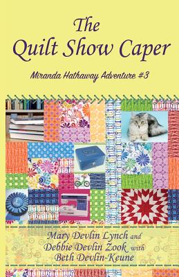 The Quilt Show Caper: Miranda Hathaway Adventure #3 - Zook, Debbie Devlin, and Keune, Beth Devlin, and Lynch, Mary Devlin