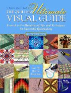 The Quilters Ultimate Visual Guide: From A to Z--Hundreds of Tips and Techniques for Successful Quiltmaking