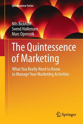 The Quintessence of Marketing: What You Really Need to Know to Manage Your Marketing Activities - Bickhoff, Nils, and Hollensen, Svend, and Opresnik, Marc