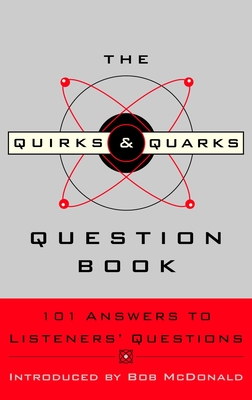 The Quirks & Quarks Question Book: 101 Answers to Listeners' Questions - Cbc, and McDonald, Bob (Introduction by)