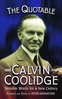 The Quotable Calvin Coolidge: Sensible Words for a New Century - Hannaford, Peter