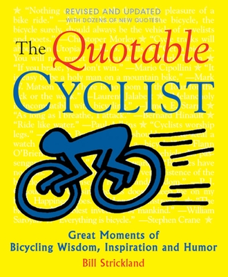 The Quotable Cyclist: Great Moments of Bicycling Wisdom, Inspiration and Humor - Strickland, Bill (Editor)