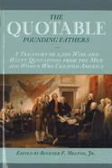 The Quotable Founding Fathers: A Treasury of the 2,500 Wise and Witty Quotations from the Men and Women Who Created America