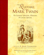 The Quotable Mark Twain: His Essential Aphorisms, Witticisms & Concise Opinions - Twain, Mark, and Rasmussen, R Kent (Editor), and Fishkin, Shelley Fisher (Foreword by)