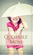 The Quotable Mom: Appreciation from the Greatest Minds in History