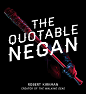 The Quotable Negan: Warped Witticisms and Obscene Observations from the Walking Dead's Most Iconic Villain