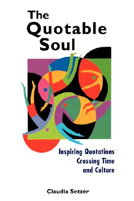 The Quotable Soul: Inspiring Quotations Crossing Time and Culture - Setzer, Claudia