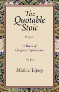 The Quotable Stoic a Book of Original Aphorisms - Lipsey, Michael