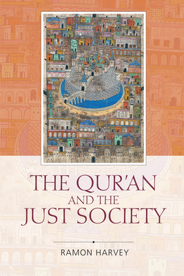 The Qur'an and the Just Society - Harvey, Ramon, and Haleem, M.A.S. Abdel (Foreword by)