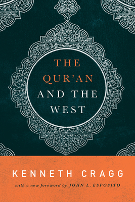 The Quran and the West - Cragg, Kenneth, and Esposito, John L (Foreword by)