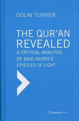 The Qur'an Revealed: A Critical Analysis of Said Nursi's Epistles of Light - Turner, Colin, and Eickelman, Dale (Foreword by)