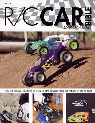 The R/C Car Bible: How to Build, Tune and Drive Electric and Nitro-Powered Radio Control Cars on and Off-Road - Schleicher, Robert H
