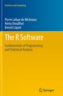 The R Software: Fundamentals of Programming and Statistical Analysis - Lafaye De Micheaux, Pierre, and Drouilhet, Rmy, and Liquet, Benoit