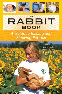 The Rabbit Book: A Guide to Raising and Showing Rabbits - Johnson, Samantha, and Johnson, Daniel (Photographer)