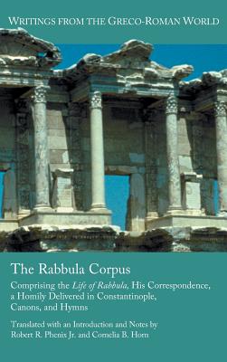 The Rabbula Corpus: Comprising the Life of Rabbula, His Correspondence, a Homily Delivered in Constantinople, Canons, and Hymns - Phenix, Robert R, Jr., and Horn, Cornelia B