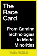 The Race Card: From Gaming Technologies to Model Minorities