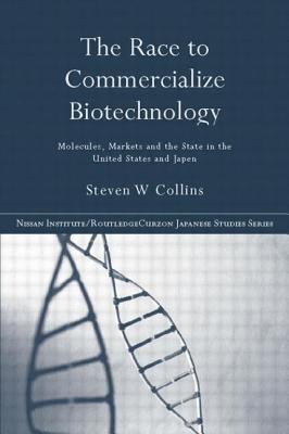 The Race to Commercialize Biotechnology: Molecules, Market and the State in Japan and the US - Collins, Steven
