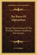 The Races of Afghanistan: Being a Brief Account of the Principal Nations Inhabiting That Country