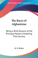 The Races of Afghanistan: Being a Brief Account of the Principal Nations Inhabiting That Country