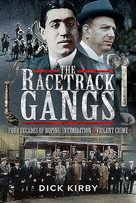 The Racetrack Gangs: Four Decades of Doping, Intimidation and Violent Crime - Kirby, Dick