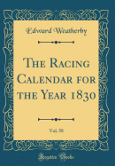 The Racing Calendar for the Year 1830, Vol. 58 (Classic Reprint)