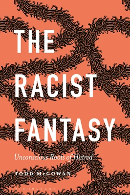 The Racist Fantasy: Unconscious Roots of Hatred - McGowan, Todd, Professor, and Ruti, Mari (Editor), and Rashkin, Esther (Editor)