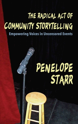 The Radical Act of Community Storytelling: Empowering Voices in Uncensored Events - Starr, Penelope