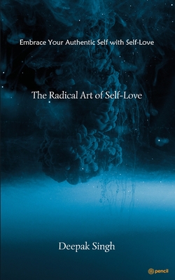 The Radical Art of Self-Love - Singh, Deepak