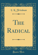 The Radical (Classic Reprint)